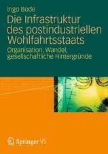 Die Infrastruktur des postindustriellen Wohlfahrtsstaats: Organisation, Wandel, gesellschaftliche Hintergründe