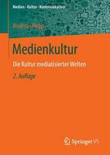 Medienkultur: Die Kultur mediatisierter Welten