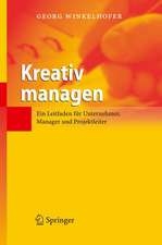 Kreativ managen: Ein Leitfaden für Unternehmer, Manager und Projektleiter