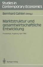 Marktstruktur und gesamtwirtschaftliche Entwicklung: Proceedings des Workshops „Marktstruktur und gesamtwirtschaftliche Entwicklung“, Augsburg, 5.–7. April 1989