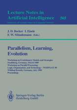 Parallelism, Learning, Evolution: Workshop on Evolutionary Models and Strategies, Neubiberg, Germany, March 10-11, 1989. Workshop on Parallel Processing: Logic, Organization, and Technology - WOPPLOT 89, Wildbad Kreuth, Germany, July 24-28, 1989. Proceedings