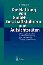 Die Haftung von GmbH-Geschäftsführern und Aufsichtsräten: Haftung, Strafbarkeit, Risikoverminderung und -vermeidung, Versicherungslösungen