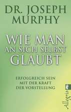 Murphy, J: Wie man an sich selbst glaubt