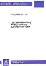 Die Adelsbezeichnung Im Deutschen Und Auslaendischen Recht: Monographie Mit Kritischem Oeuvreverzeichnis