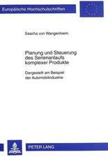 Planung Und Steuerung Des Serienanlaufs Kompleser Produkte: Dargestellt Am Beispiel Der Automobilindustrie