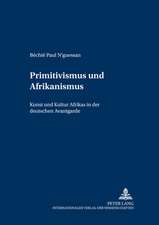 Primitivismus Und Afrikanismus: Kunst Und Kultur Afrikas in Der Deutschen Avantgarde