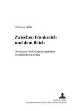 Zwischen Frankreich Und Dem Reich: Die Elsaessische Dekapolis Nach Dem Westfaelischen Frieden