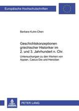 Geschichtskonzeptionen Griechischer Historiker Im 2. Und 3. Jahrhundert N. Chr.: Untersuchungen Zu Den Werken Von Appian, Cassius Dio Und Herodian