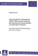 Die Preussische Polenpolitik 1894-1908 Und Die Haltung Der Deutschen Konservativen Und Liberalen Parteien: (Unter Besonderer Beruecksichtigung Der Pro