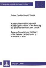 Kadenzwahrnehmung Und Kadenzgeschichte - Ein Beitrag Zu Einer Grammatik Der Musik