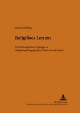 Religioeses Lernen: Multidisziplinaere Zugaenge Zu Religionspaedagogischer Theorie Und Praxis