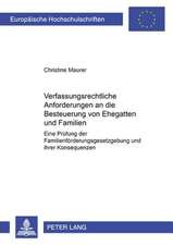 Verfassungsrechtliche Anforderungen an Die Besteuerung Von Ehegatten Und Familien: Eine Pruefung Der Familienfoerderungsgesetzgebung Und Ihrer Konsequ