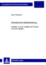 Kuenstlerische Medienbildung: Ansaetze Zu Einer Didaktik Der Kuenste Und Ihrer Medien