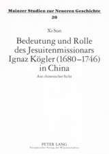 Bedeutung Und Rolle Des Jesuitenmissionars Ignaz Koegler (1680-1746) in China