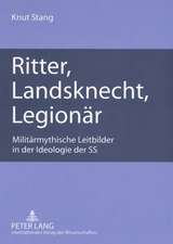 Ritter, Landsknecht, Legionaer: Militaermythische Leitbilder in Der Ideologie Der SS