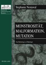 Monstrositaet, Malformation, Mutation: Von Mythologie Zu Pathologie