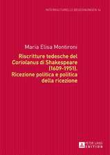 Riscritture Tedesche del Coriolanus Di Shakespeare (1609-1951): Ricezione Politica E Politica Della Ricezione