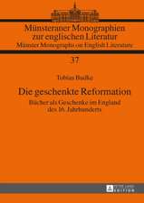 Die Geschenkte Reformation: Buecher ALS Geschenke Im England Des 16. Jahrhunderts