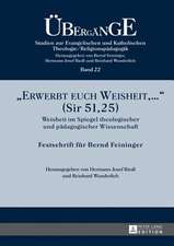 -Erwerbt Euch Weisheit, ...- (Sir 51,25): Weisheit Im Spiegel Theologischer Und Paedagogischer Wissenschaft. Festschrift Fuer Bernd Feininger