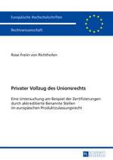 Privater Vollzug Des Unionsrechts: Eine Untersuchung Am Beispiel Der Zertifizierungen Durch Akkreditierte Benannte Stellen Im Europaeischen Produktzul