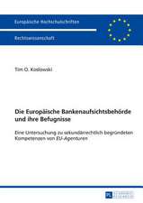 Die Europaeische Bankenaufsichtsbehoerde Und Ihre Befugnisse: Eine Untersuchung Zu Sekundaerrechtlich Begruendeten Kompetenzen Von Eu-Agenturen