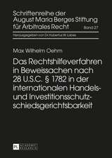 Das Rechtshilfeverfahren in Beweissachen Nach 28 U.S.C. 1782 in Der Internationalen Handels- Und Investitionsschutzschiedsgerichtsbarkeit