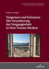 Vergessen Und Erinnern: Die Verankerung Der Vergangenheit in Uwe Timms Werken