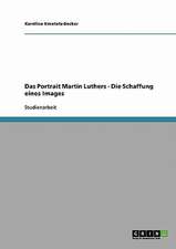 Das Portrait Martin Luthers - Die Schaffung eines Images