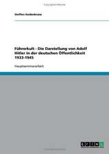 Führerkult - Die Darstellung von Adolf Hitler in der deutschen Öffentlichkeit 1933-1945