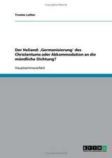 Der Heliand: ,Germanisierung' des Christentums oder Akkommodation an die mündliche Dichtung?