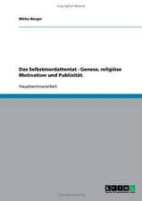 Das Selbstmordattentat - Genese, religiöse Motivation und Publizität.