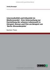 Intermedialität und Urbanität im Medienwandel. Die urbane Lebenswelt in Hörspiel, Roman und Film am Beispiel von 'Berlin Alexanderplatz'