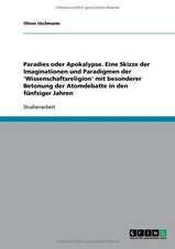 Paradies oder Apokalypse. Eine Skizze der Imaginationen und Paradigmen der 'Wissenschaftsreligion' mit besonderer Betonung der Atomdebatte in den fünfziger Jahren