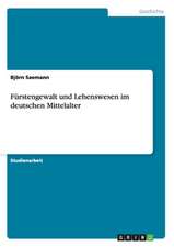 Fürstengewalt und Lehenswesen im deutschen Mittelalter