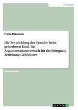 Die Entwicklung der Sprache beim gehörlosen Kind. Ein Argumentationsversuch für die bilinguale Erziehung Gehörloser