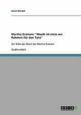 Martha Graham: "Musik ist stets nur Rahmen für den Tanz"