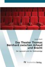 Das Theater Thomas Bernhard zwischen Artaud und Brecht