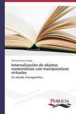 Internalizacion de Objetos Matematicos Con Manipulativos Virtuales: Sus Acciones y Concepciones de Cambio