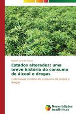 Estados Alterados: Uma Breve Historia Do Consumo de Alcool E Drogas