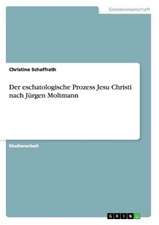 Der eschatologische Prozess Jesu Christi nach Jürgen Moltmann