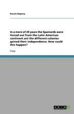 In a mere of 20 years the Spaniards were forced out from the Latin American continent ant the different colonies gained their independence. How could this happen?