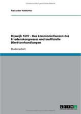 Rijswijk 1697 - Das Zeremoniellwesen des Friedenskongresses und inoffizielle Direktverhandlungen