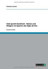 Gott spricht Kastilisch - Nation und Religion im Spanien des Siglo de Oro