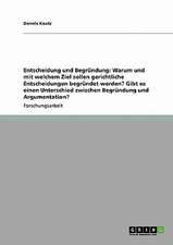 Entscheidung und Begründung: Warum und mit welchem Ziel sollen gerichtliche Entscheidungen begründet werden? Gibt es einen Unterschied zwischen Begründung und Argumentation?