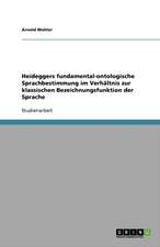 Heideggers fundamental-ontologische Sprachbestimmung im Verhältnis zur klassischen Bezeichnungsfunktion der Sprache