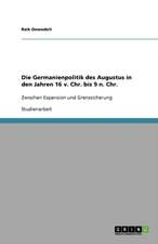 Die Germanienpolitik des Augustus in den Jahren 16 v. Chr. bis 9 n. Chr.