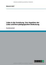 Liebe in der Erziehung. Von Aspekten der Liebe und ihrer pädagogischen Bedeutung.