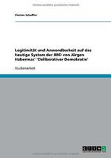 Legitimität und Anwendbarkeit auf das heutige System der BRD von Jürgen Habermas' 'Deliberativer Demokratie'