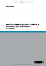 Gesundheitsberichterstattung - Theoretische Grundlagen, Ziele und Aufgaben