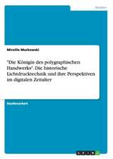 "Die Königin des polygraphischen Handwerks". Die historische Lichtdrucktechnik und ihre Perspektiven im digitalen Zeitalter